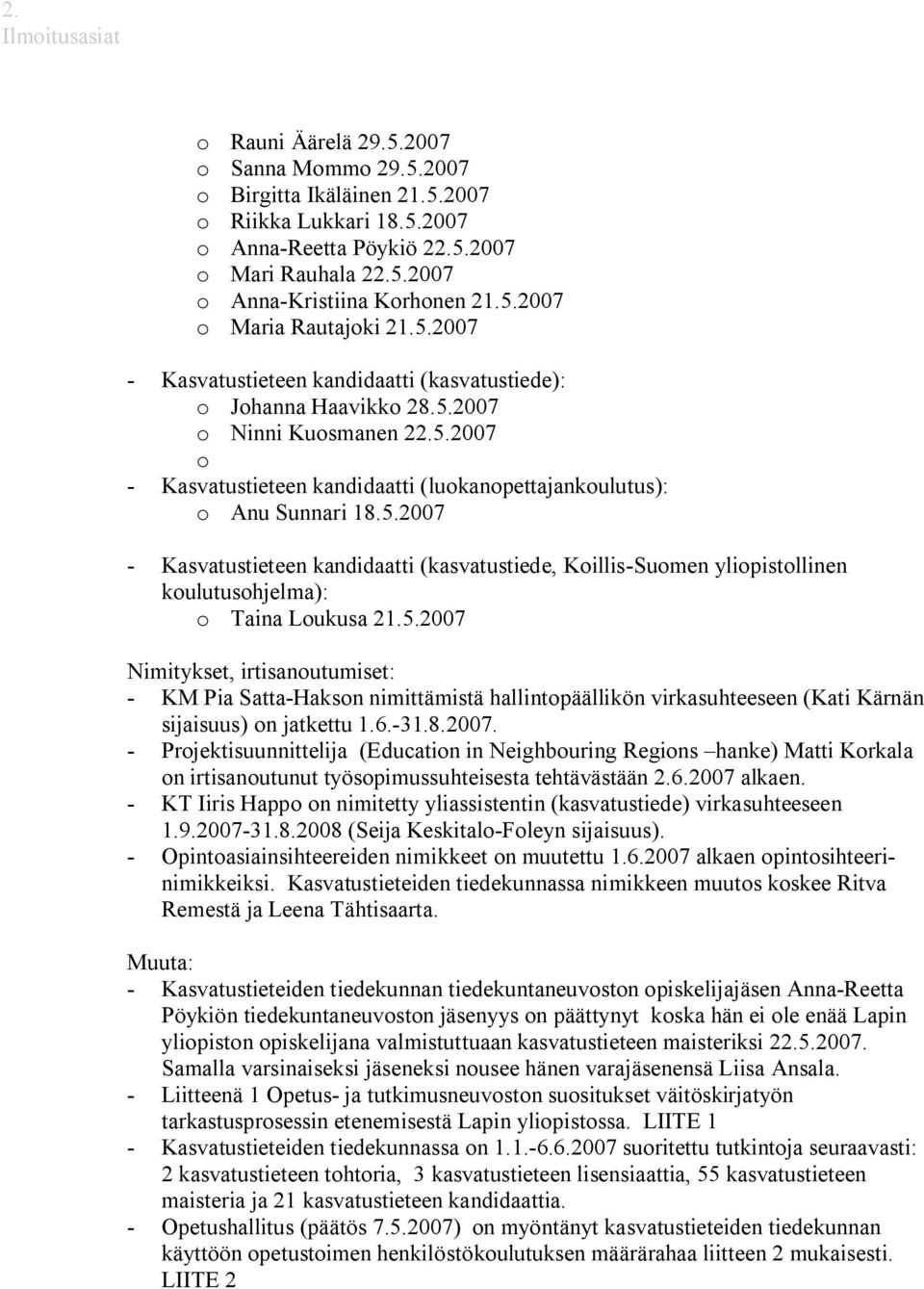 5.2007 Kasvatustieteen kandidaatti (kasvatustiede, Koillis Suomen yliopistollinen koulutusohjelma): o Taina Loukusa 21.5.2007 Nimitykset, irtisanoutumiset: KM Pia Satta Hakson nimittämistä hallintopäällikön virkasuhteeseen (Kati Kärnän sijaisuus) on jatkettu 1.