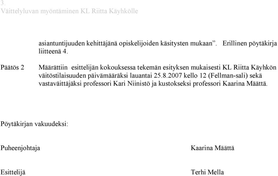 Päätös 2 Määrättiin esittelijän kokouksessa tekemän esityksen mukaisesti KL Riitta Käyhkön väitöstilaisuuden