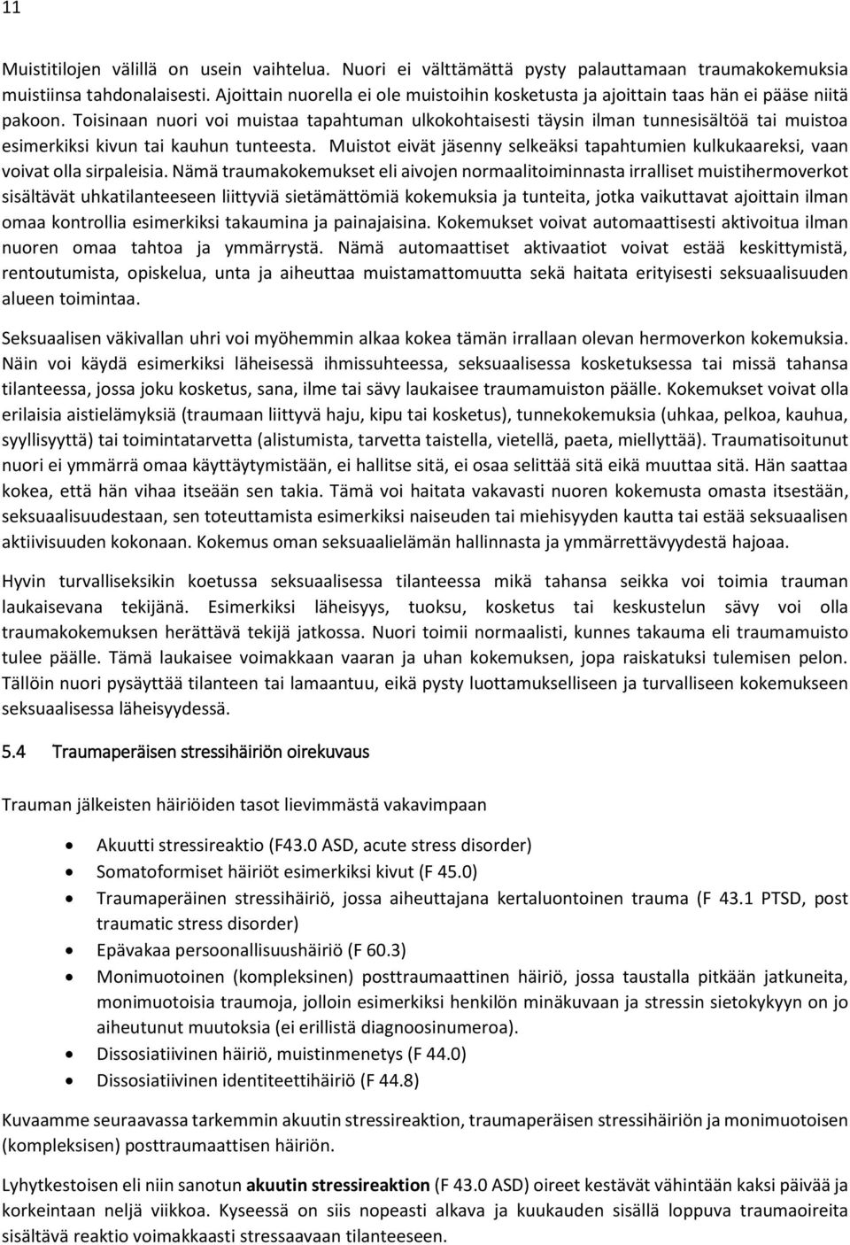 Toisinaan nuori voi muistaa tapahtuman ulkokohtaisesti täysin ilman tunnesisältöä tai muistoa esimerkiksi kivun tai kauhun tunteesta.