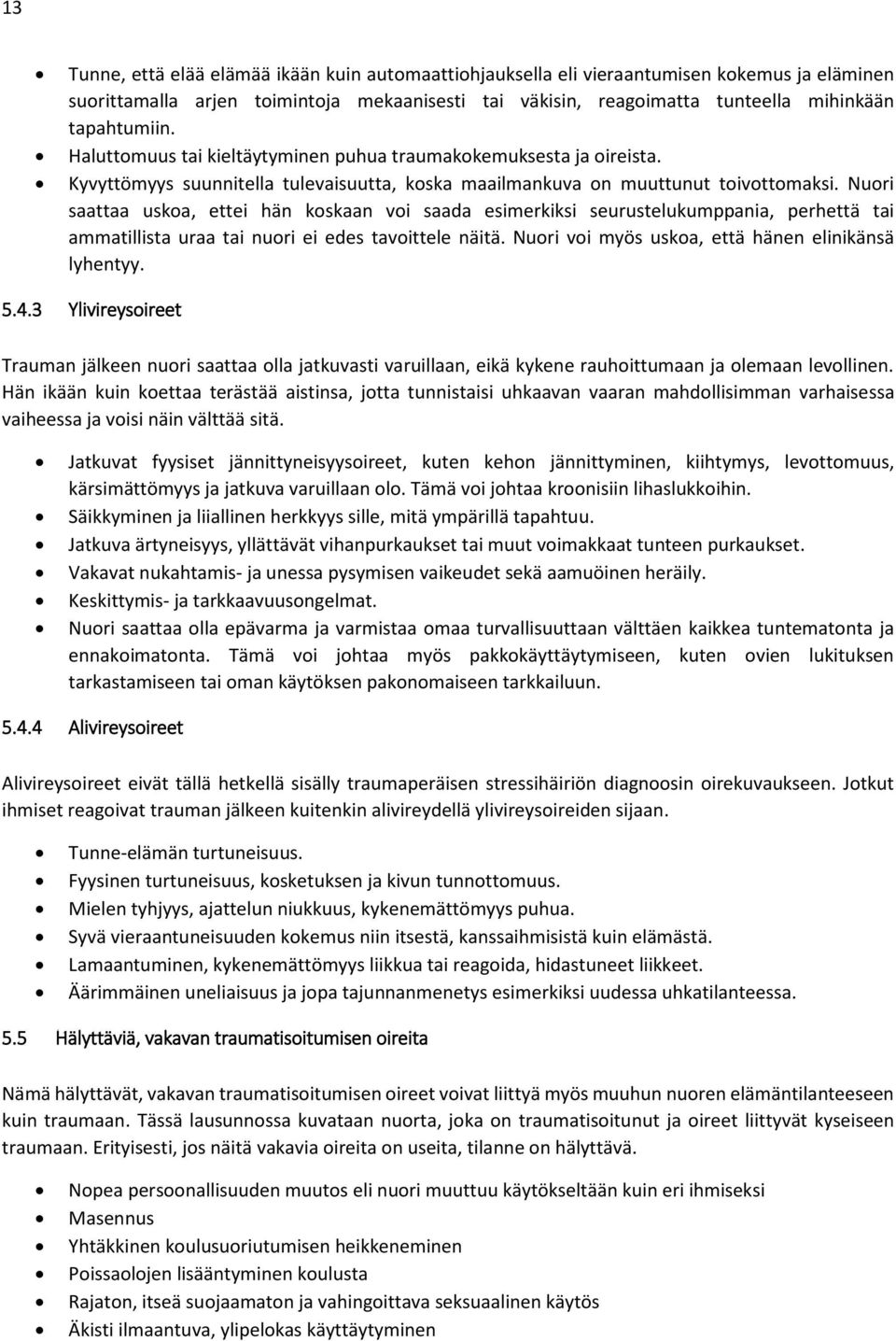 Nuori saattaa uskoa, ettei hän koskaan voi saada esimerkiksi seurustelukumppania, perhettä tai ammatillista uraa tai nuori ei edes tavoittele näitä.