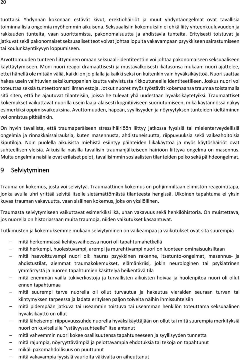 Erityisesti toistuvat ja jatkuvat sekä pakonomaiset seksuaaliset teot voivat johtaa lopulta vakavampaan psyykkiseen sairastumiseen tai koulunkäyntikyvyn loppumiseen.