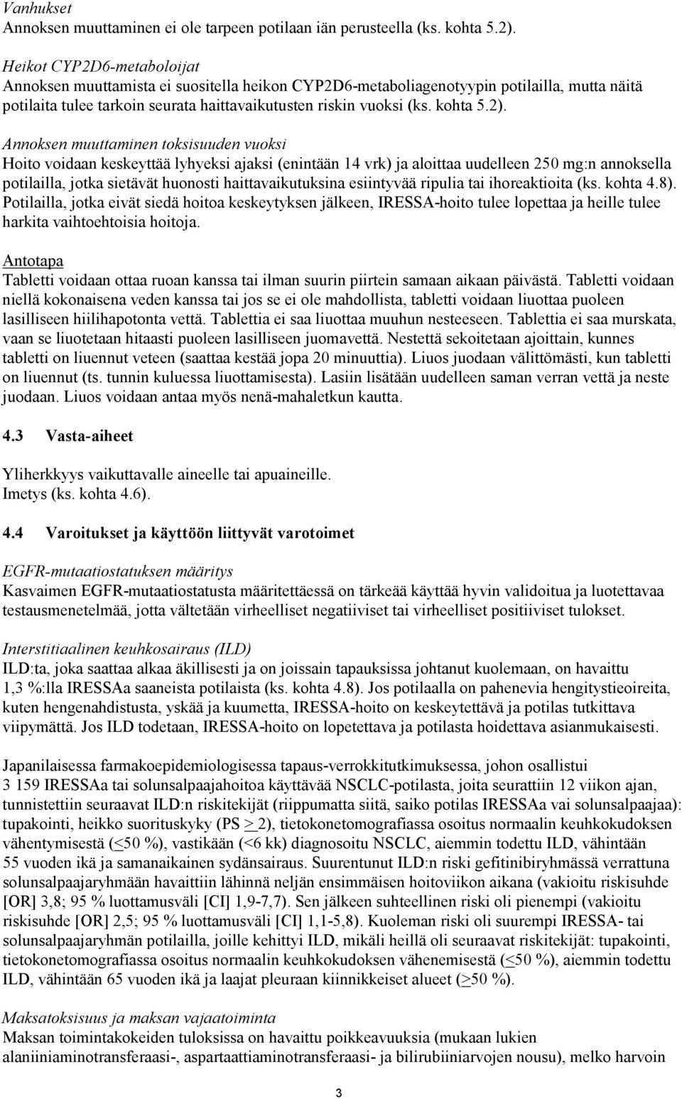 Annoksen muuttaminen toksisuuden vuoksi Hoito voidaan keskeyttää lyhyeksi ajaksi (enintään 14 vrk) ja aloittaa uudelleen 250 mg:n annoksella potilailla, jotka sietävät huonosti haittavaikutuksina