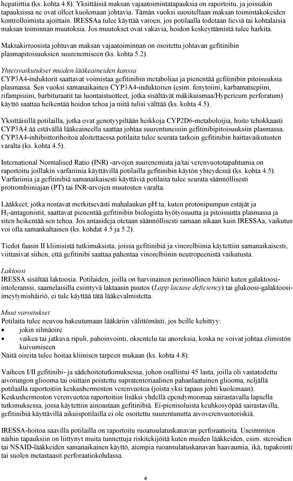 Jos muutokset ovat vakavia, hoidon keskeyttämistä tulee harkita. Maksakirroosista johtuvan maksan vajaatoiminnan on osoitettu johtavan gefitinibin plasmapitoisuuksien suurenemiseen (ks. kohta 5.2).