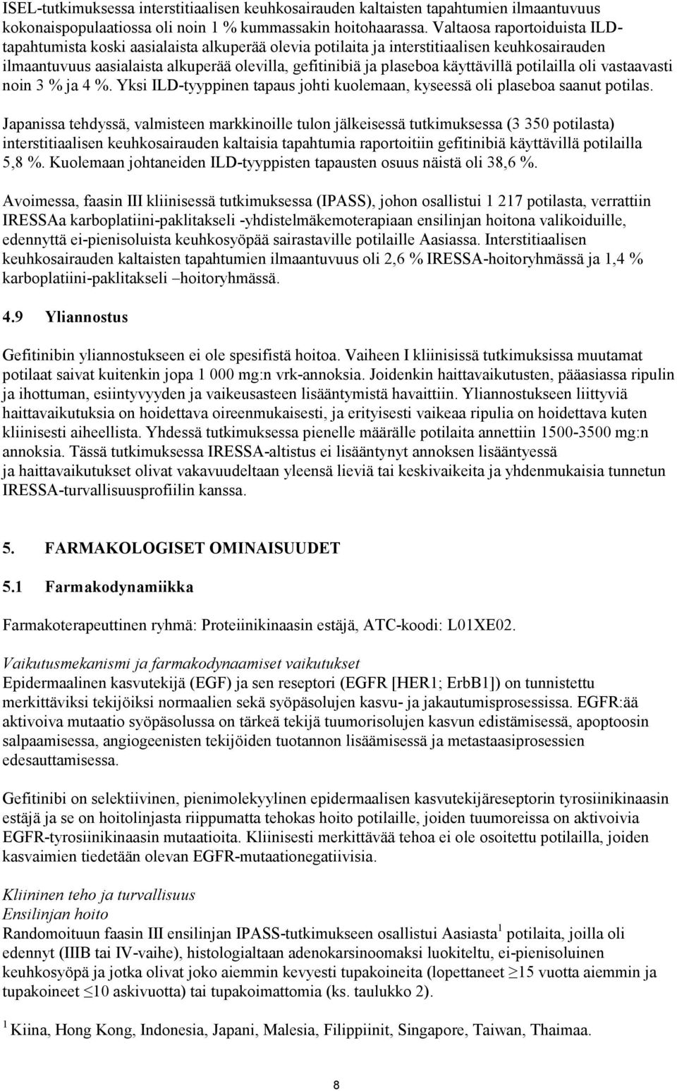 käyttävillä potilailla oli vastaavasti noin 3 % ja 4 %. Yksi ILD-tyyppinen tapaus johti kuolemaan, kyseessä oli plaseboa saanut potilas.