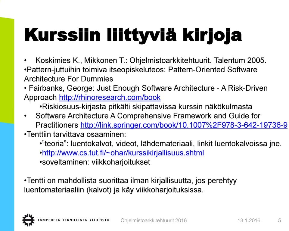 com/book Riskiosuus-kirjasta pitkälti skipattavissa kurssin näkökulmasta Software Architecture A Comprehensive Framework and Guide for Practitioners http://link.springer.com/book/10.