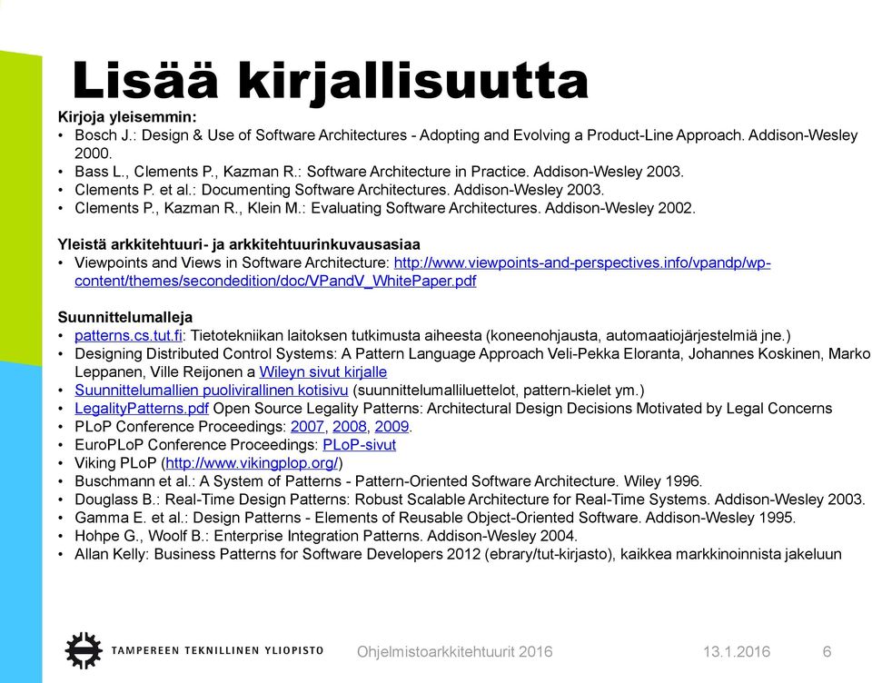 : Evaluating Software Architectures. Addison-Wesley 2002. Yleistä arkkitehtuuri- ja arkkitehtuurinkuvausasiaa Viewpoints and Views in Software Architecture: http://www.viewpoints-and-perspectives.