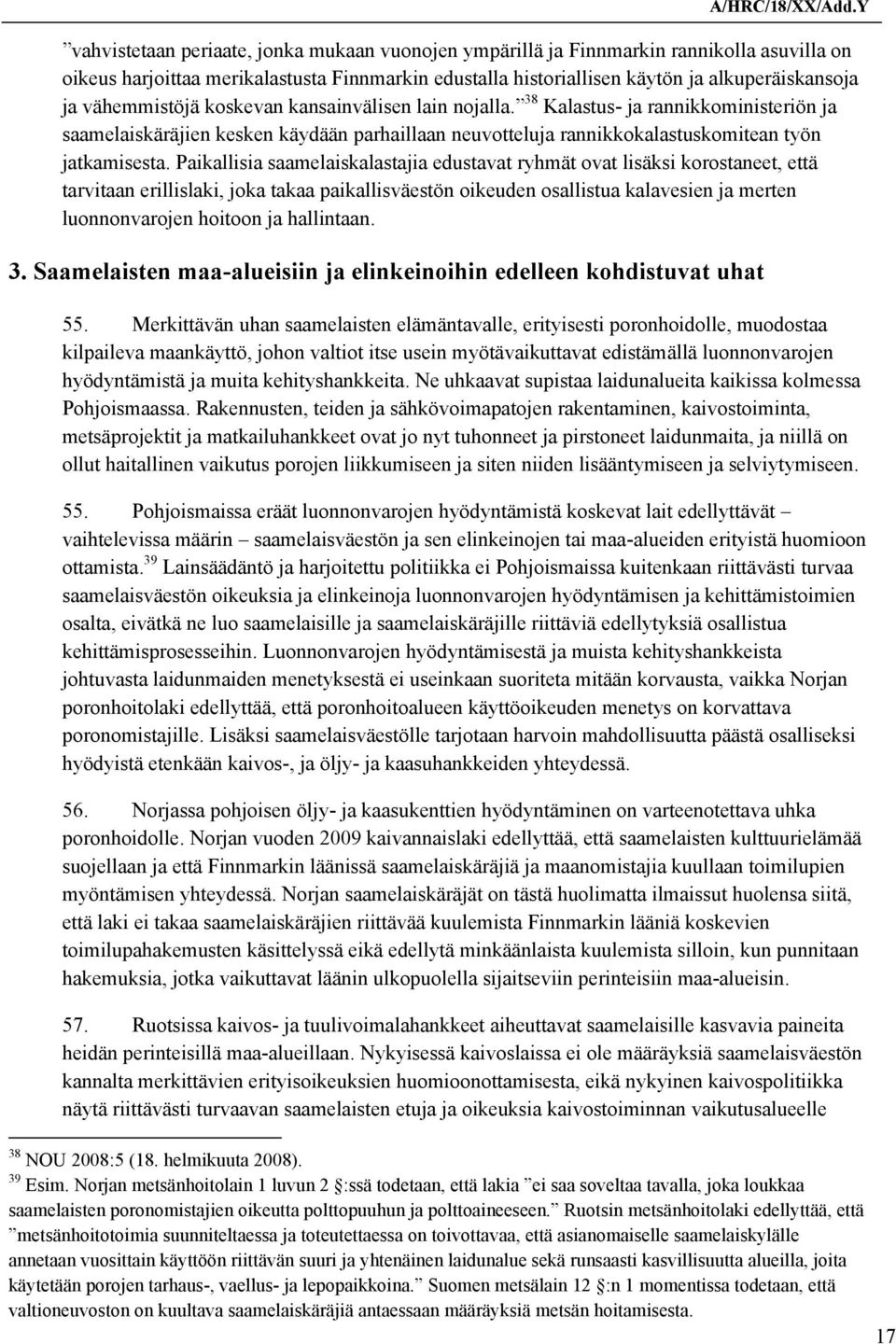 Paikallisia saamelaiskalastajia edustavat ryhmät ovat lisäksi korostaneet, että tarvitaan erillislaki, joka takaa paikallisväestön oikeuden osallistua kalavesien ja merten luonnonvarojen hoitoon ja