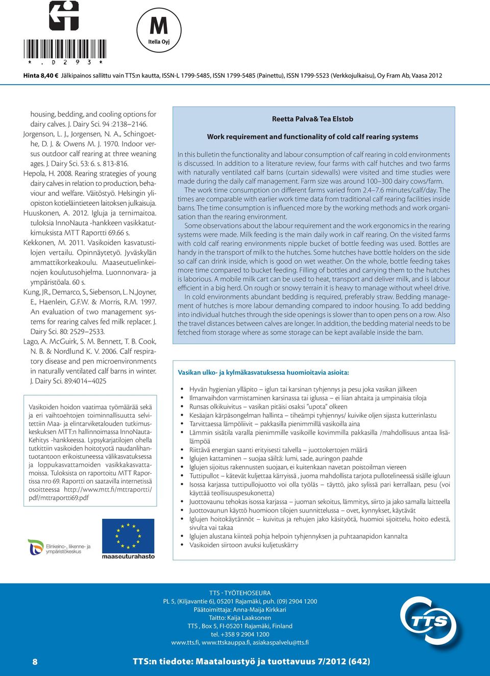 813-816. Hepola, H. 2008. Rearing strategies of young dairy calves in relation to production, behaviour and welfare. Väitöstyö. Helsingin yliopiston kotieläintieteen laitoksen julkaisuja.