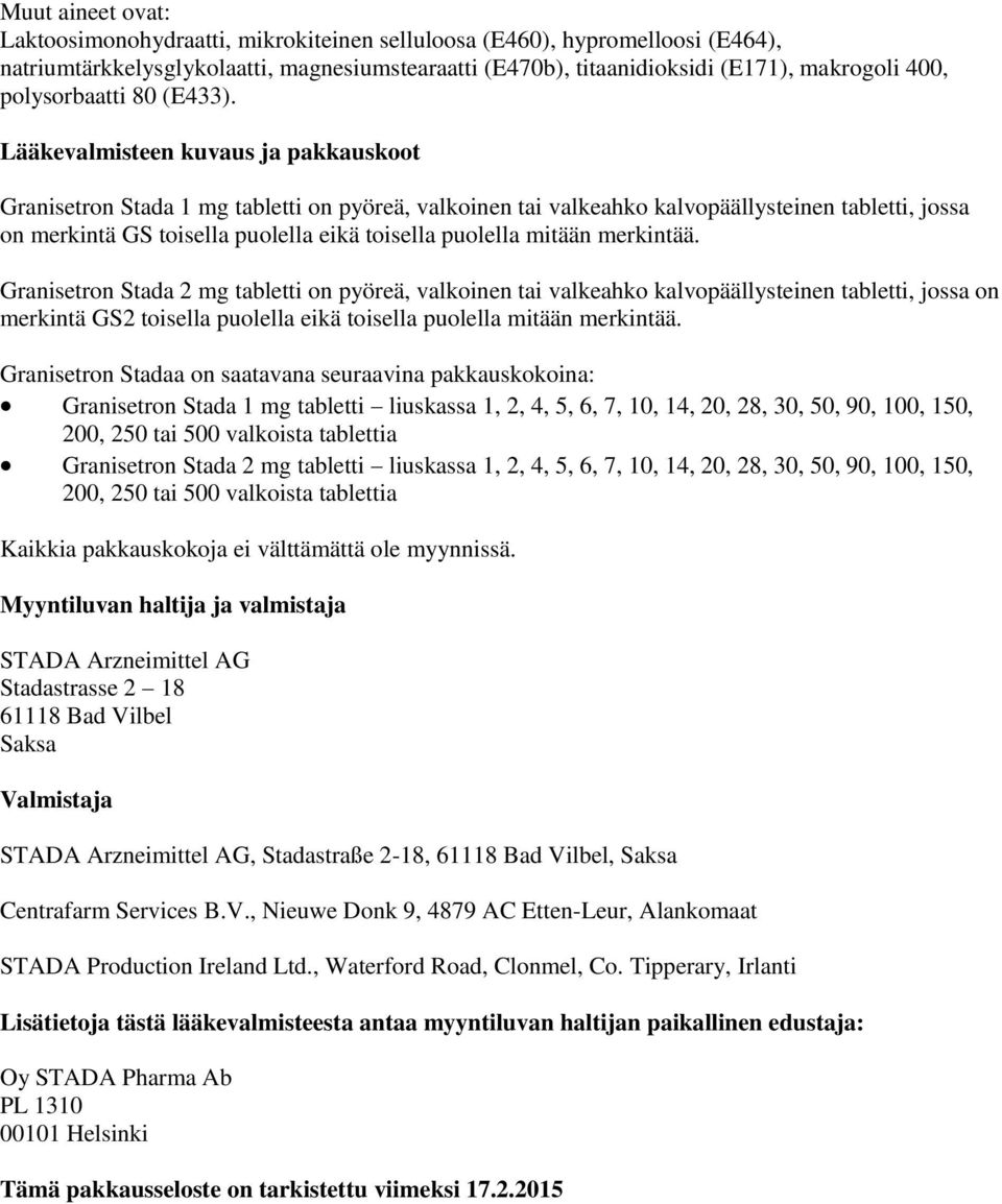 Lääkevalmisteen kuvaus ja pakkauskoot Granisetron Stada 1 mg tabletti on pyöreä, valkoinen tai valkeahko kalvopäällysteinen tabletti, jossa on merkintä GS toisella puolella eikä toisella puolella