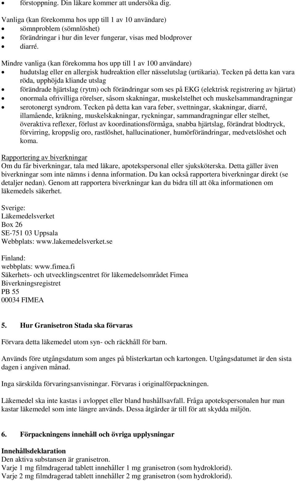 Tecken på detta kan vara röda, upphöjda kliande utslag förändrade hjärtslag (rytm) och förändringar som ses på EKG (elektrisk registrering av hjärtat) onormala ofrivilliga rörelser, såsom skakningar,