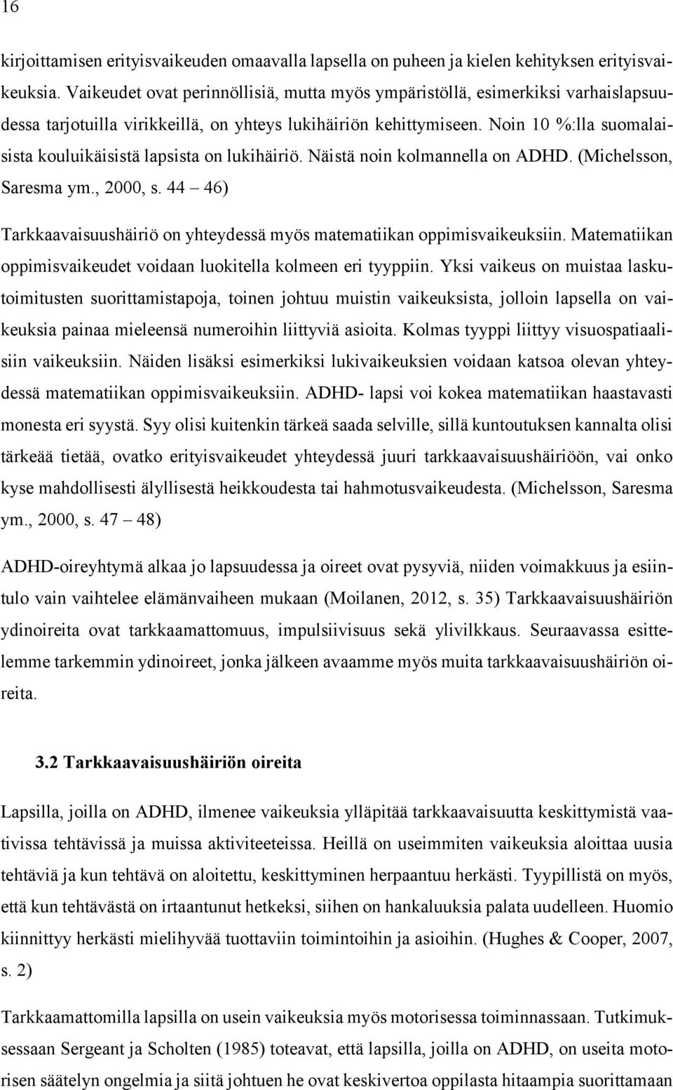 Noin 10 %:lla suomalaisista kouluikäisistä lapsista on lukihäiriö. Näistä noin kolmannella on ADHD. (Michelsson, Saresma ym., 2000, s.