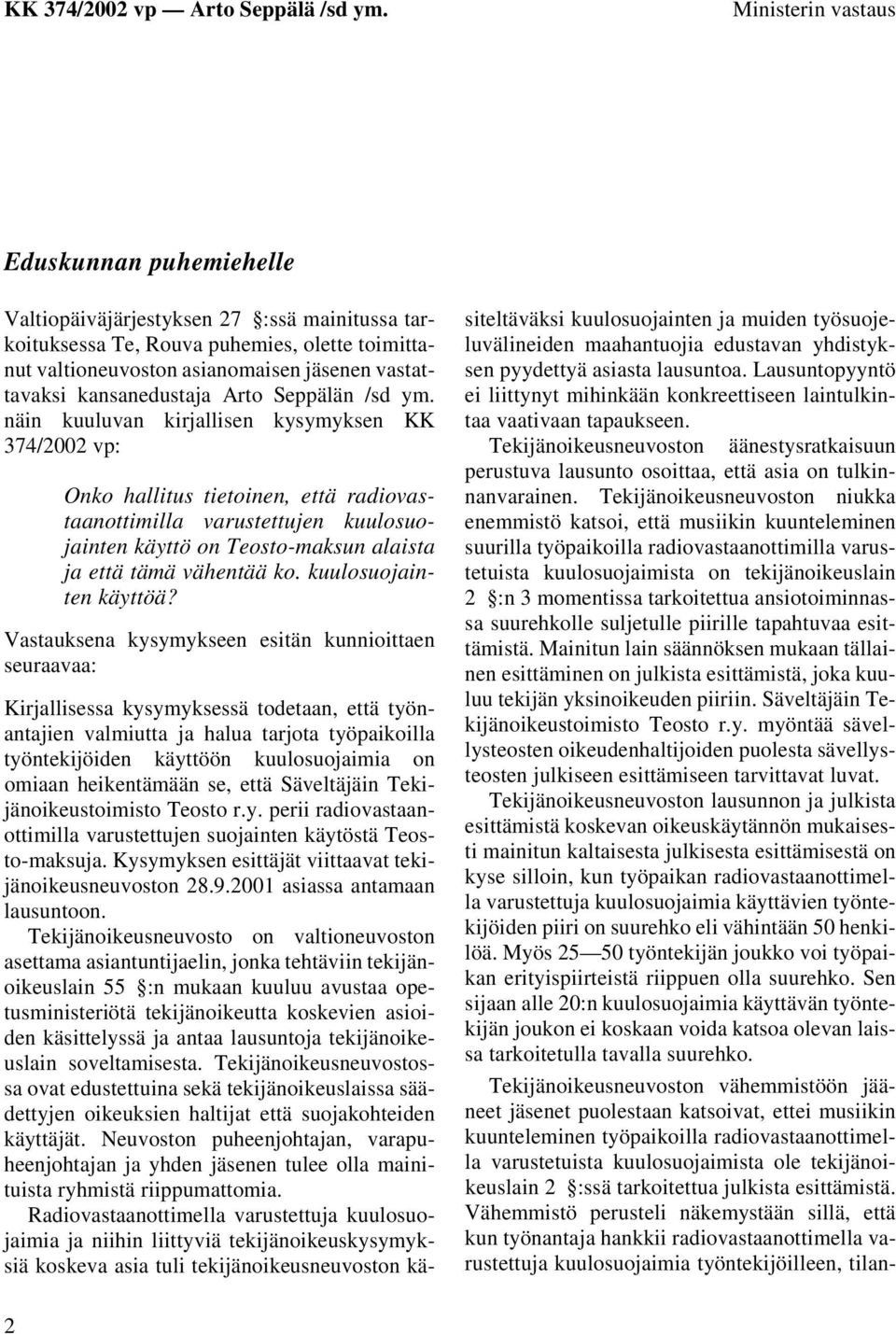 näin kuuluvan kirjallisen kysymyksen KK 374/2002 vp: Onko hallitus tietoinen, että radiovastaanottimilla varustettujen kuulosuojainten käyttö on Teosto-maksun alaista ja että tämä vähentää ko.