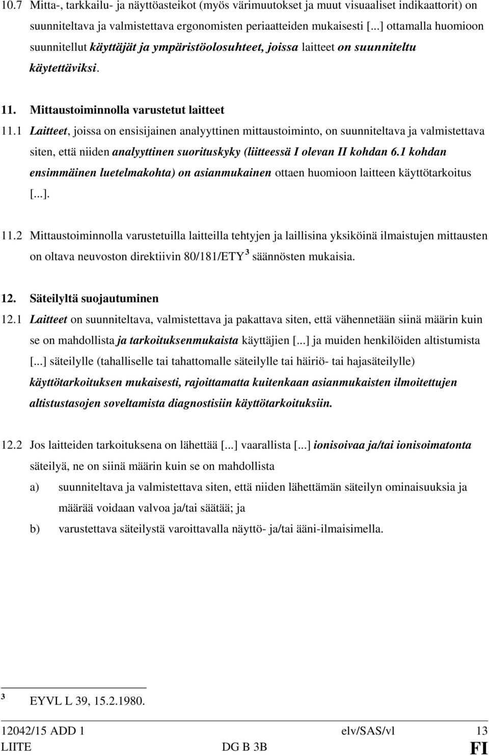 1 Laitteet, joissa on ensisijainen analyyttinen mittaustoiminto, on suunniteltava ja valmistettava siten, että niiden analyyttinen suorituskyky (liitteessä I olevan II kohdan 6.