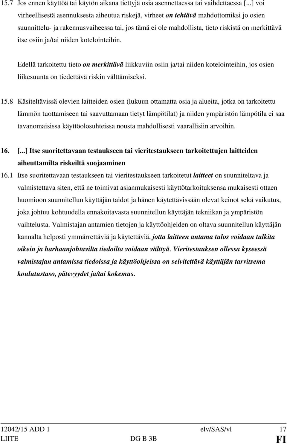 osiin ja/tai niiden kotelointeihin. Edellä tarkoitettu tieto on merkittävä liikkuviin osiin ja/tai niiden kotelointeihin, jos osien liikesuunta on tiedettävä riskin välttämiseksi. 15.