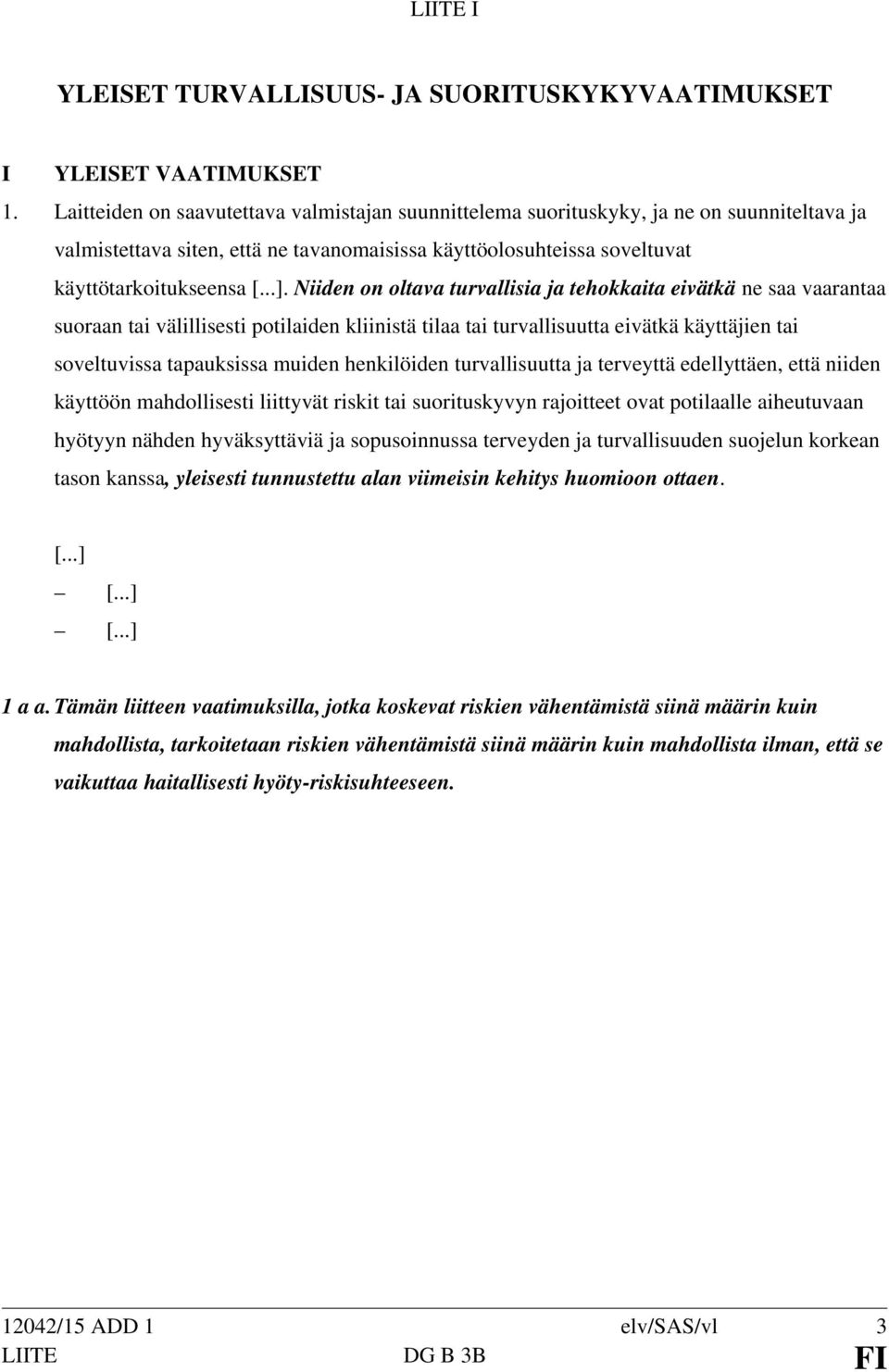 Niiden on oltava turvallisia ja tehokkaita eivätkä ne saa vaarantaa suoraan tai välillisesti potilaiden kliinistä tilaa tai turvallisuutta eivätkä käyttäjien tai soveltuvissa tapauksissa muiden