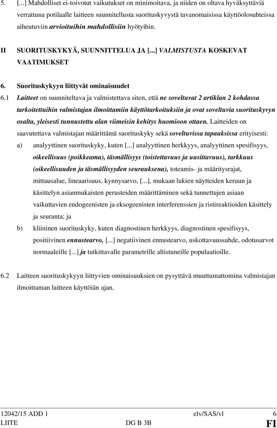 1 Laitteet on suunniteltava ja valmistettava siten, että ne soveltuvat 2 artiklan 2 kohdassa tarkoitettuihin valmistajan ilmoittamiin käyttötarkoituksiin ja ovat soveltuvia suorituskyvyn osalta,