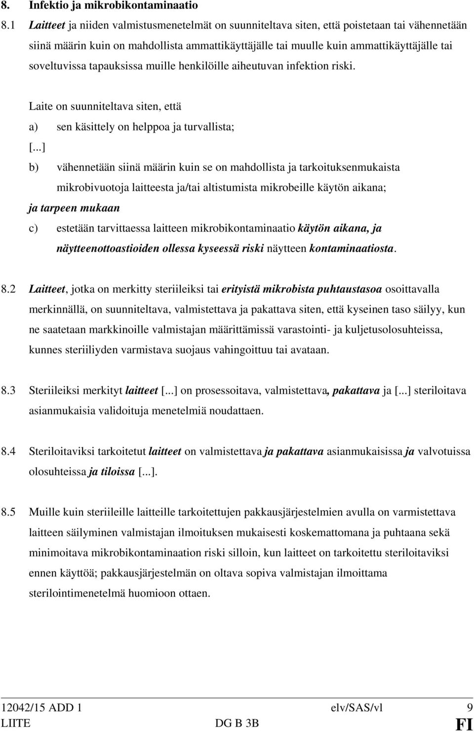 soveltuvissa tapauksissa muille henkilöille aiheutuvan infektion riski. Laite on suunniteltava siten, että a) sen käsittely on helppoa ja turvallista; [.