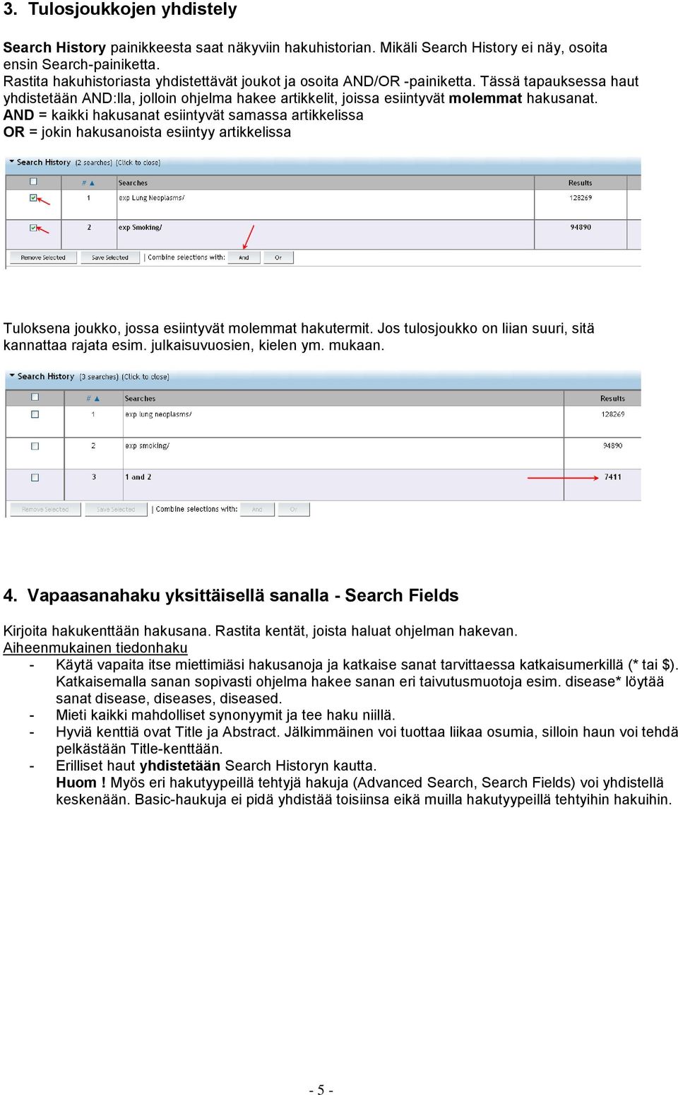 AND = kaikki hakusanat esiintyvät samassa artikkelissa OR = jokin hakusanoista esiintyy artikkelissa Tuloksena joukko, jossa esiintyvät molemmat hakutermit.