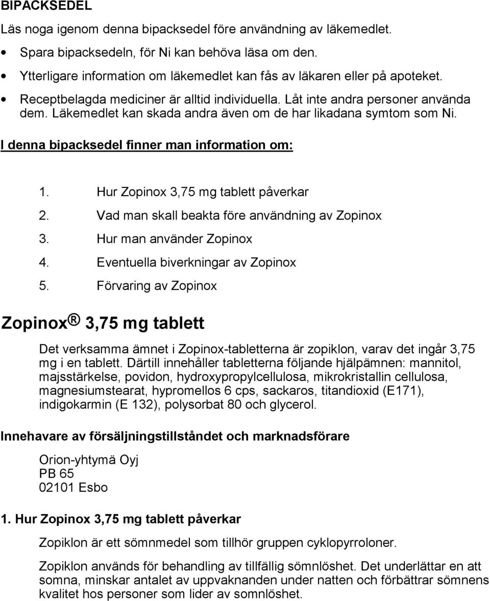 Läkemedlet kan skada andra även om de har likadana symtom som Ni. I denna bipacksedel finner man information om: 1. Hur Zopinox 3,75 mg tablett påverkar 2.