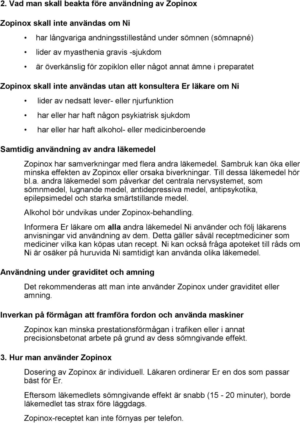 har eller har haft alkohol- eller medicinberoende Samtidig användning av andra läkemedel Zopinox har samverkningar med flera andra läkemedel.