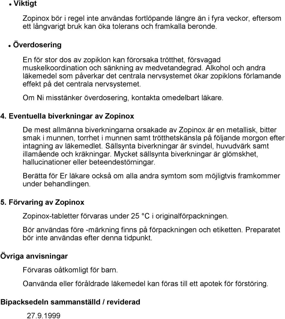 Alkohol och andra läkemedel som påverkar det centrala nervsystemet ökar zopiklons förlamande effekt på det centrala nervsystemet. Om Ni misstänker överdosering, kontakta omedelbart läkare. 4.