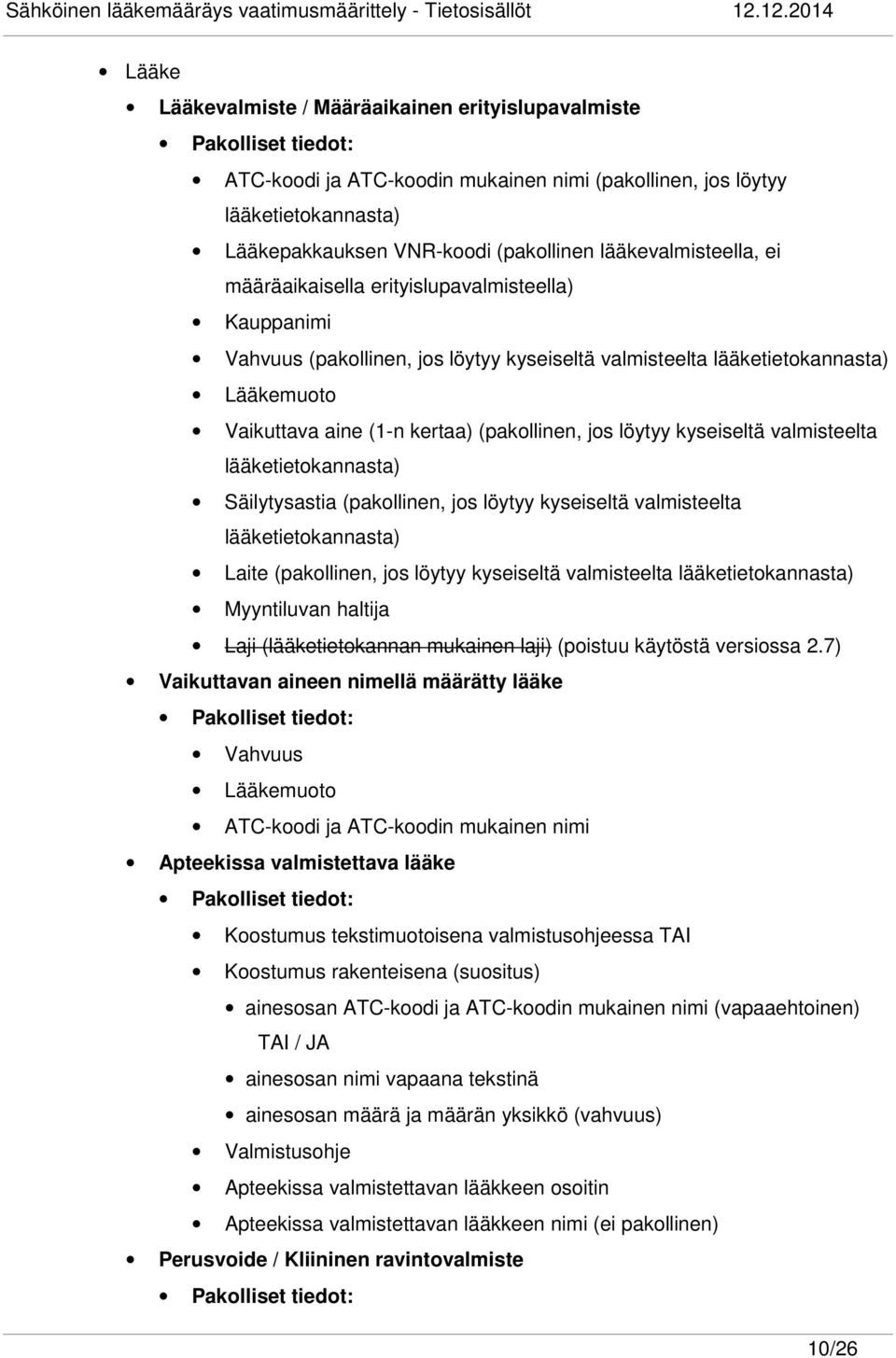 (pakollinen, jos löytyy kyseiseltä valmisteelta lääketietokannasta) Säilytysastia (pakollinen, jos löytyy kyseiseltä valmisteelta lääketietokannasta) Laite (pakollinen, jos löytyy kyseiseltä