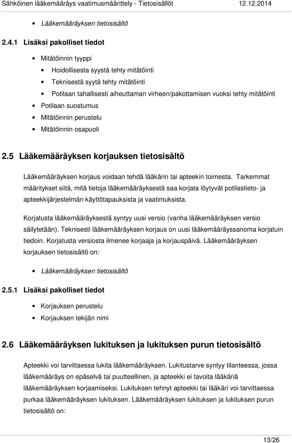 Potilaan suostumus Mitätöinnin perustelu Mitätöinnin osapuoli 2.5 Lääkemääräyksen korjauksen tietosisältö Lääkemääräyksen korjaus voidaan tehdä lääkärin tai apteekin toimesta.