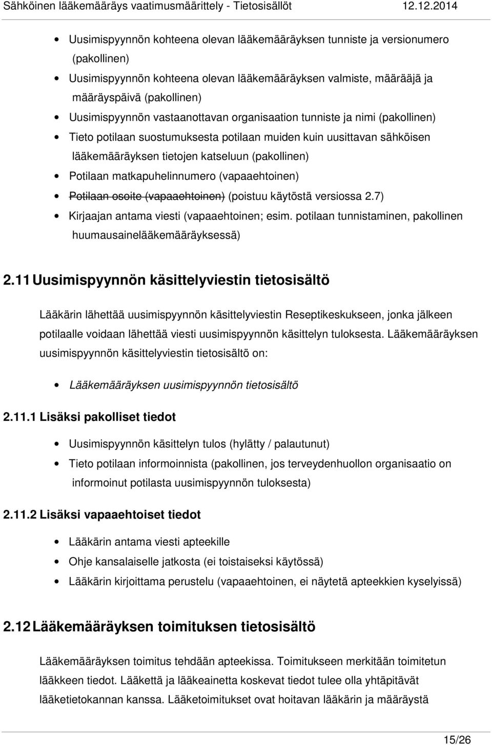 matkapuhelinnumero (vapaaehtoinen) Potilaan osoite (vapaaehtoinen) (poistuu käytöstä versiossa 2.7) Kirjaajan antama viesti (vapaaehtoinen; esim.