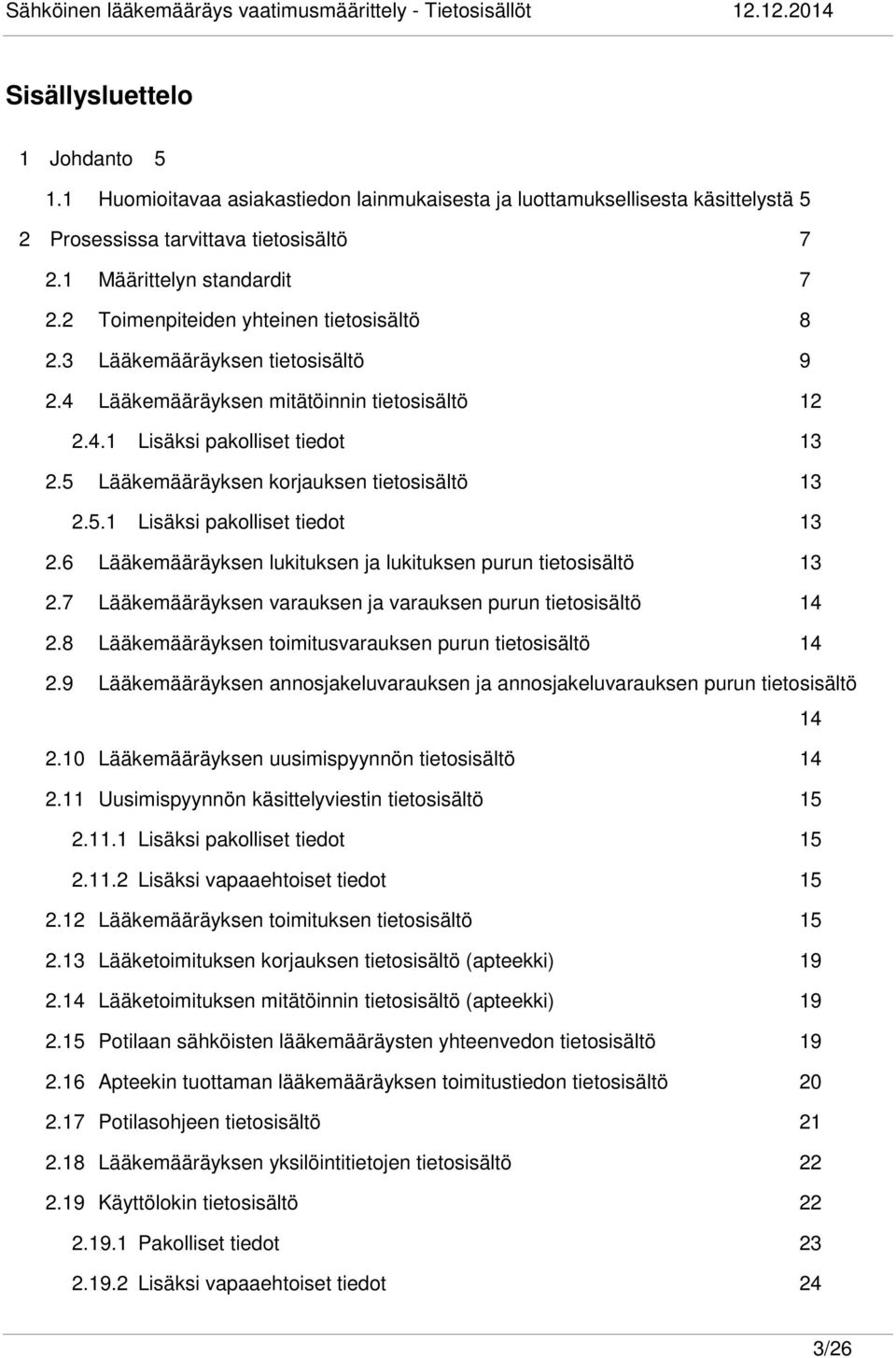 5 Lääkemääräyksen korjauksen tietosisältö 13 2.5.1 Lisäksi pakolliset tiedot 13 2.6 Lääkemääräyksen lukituksen ja lukituksen purun tietosisältö 13 2.