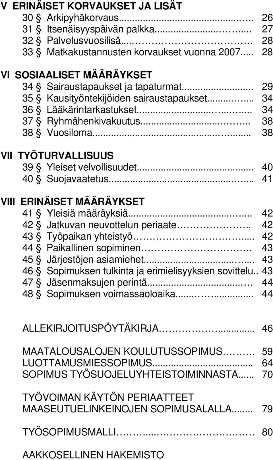 ..... 38 VII TYÖTURVALLISUUS 39 Yleiset velvollisuudet... 40 40 Suojavaatetus...... 41 VIII ERINÄISET MÄÄRÄYKSET 41 Yleisiä määräyksiä...... 42 42 Jatkuvan neuvottelun periaate.