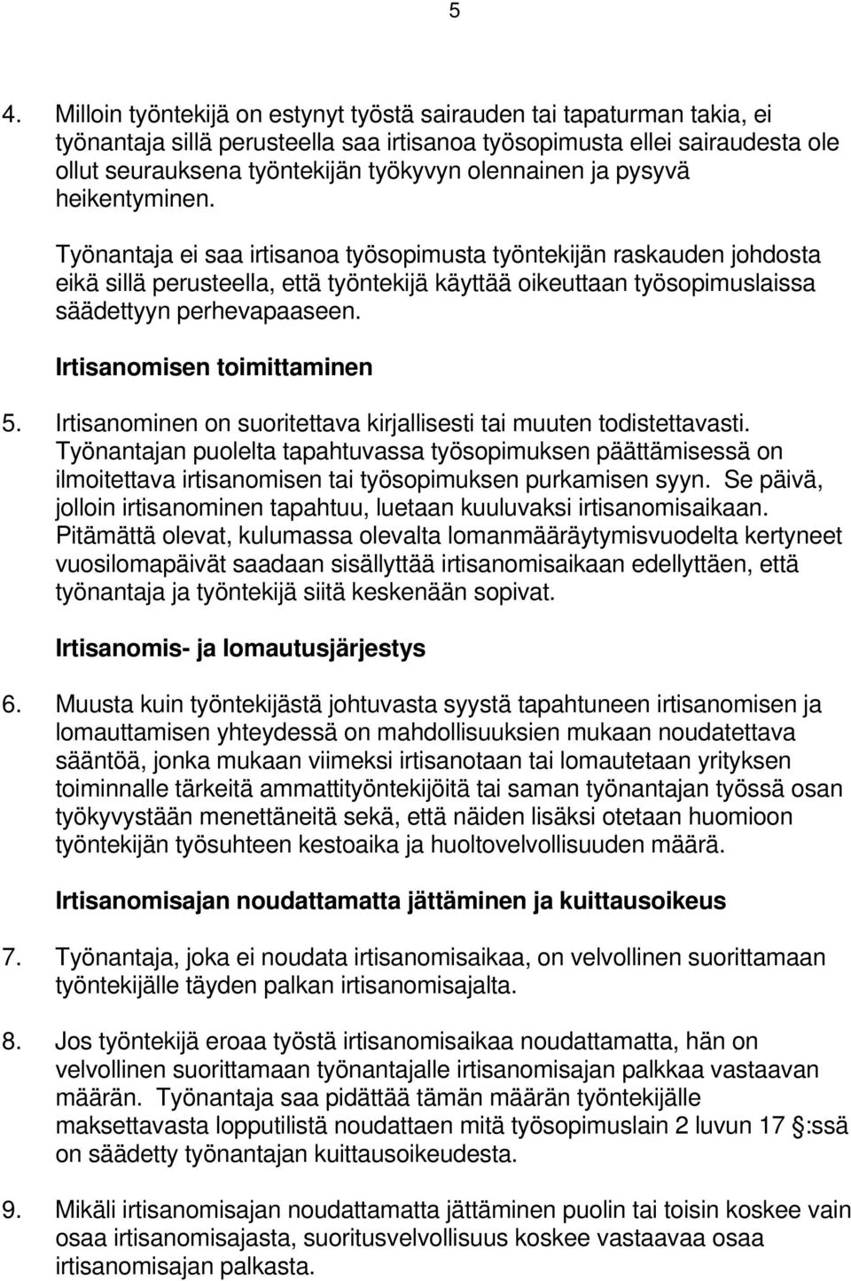 Työnantaja ei saa irtisanoa työsopimusta työntekijän raskauden johdosta eikä sillä perusteella, että työntekijä käyttää oikeuttaan työsopimuslaissa säädettyyn perhevapaaseen.