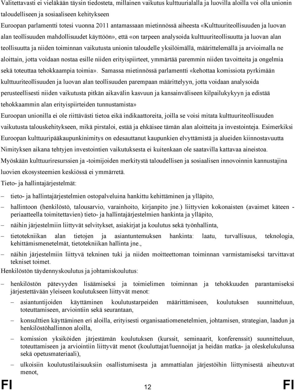 niiden toiminnan vaikutusta unionin taloudelle yksilöimällä, määrittelemällä ja arvioimalla ne aloittain, jotta voidaan nostaa esille niiden erityispiirteet, ymmärtää paremmin niiden tavoitteita ja