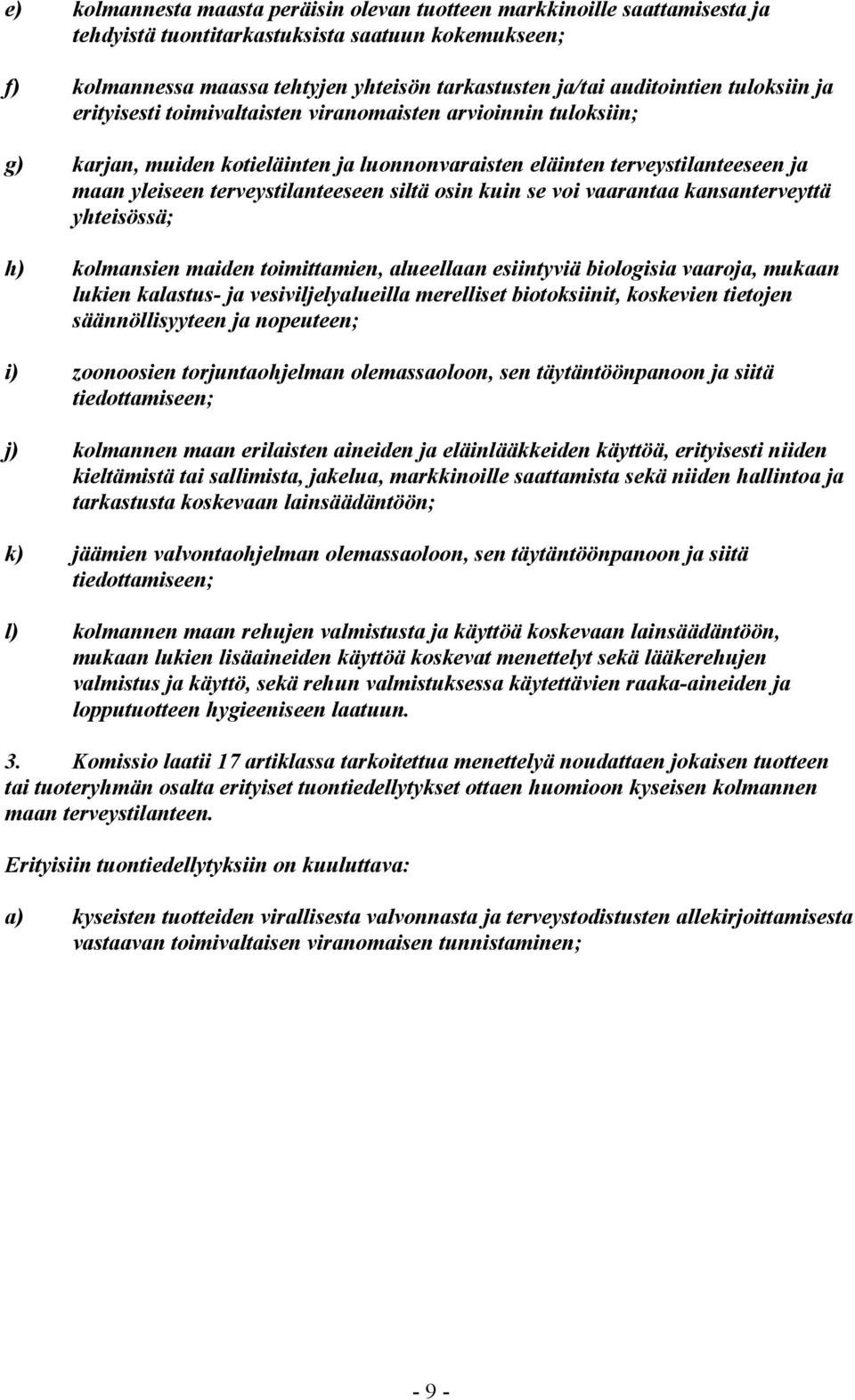 terveystilanteeseen siltä osin kuin se voi vaarantaa kansanterveyttä yhteisössä; h) kolmansien maiden toimittamien, alueellaan esiintyviä biologisia vaaroja, mukaan lukien kalastus- ja
