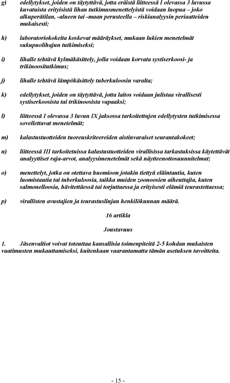 korvata systiserkoosi- ja trikinoositutkimus; j) lihalle tehtävä lämpökäsittely tuberkuloosin varalta; k) edellytykset, joiden on täytyttävä, jotta laitos voidaan julistaa virallisesti