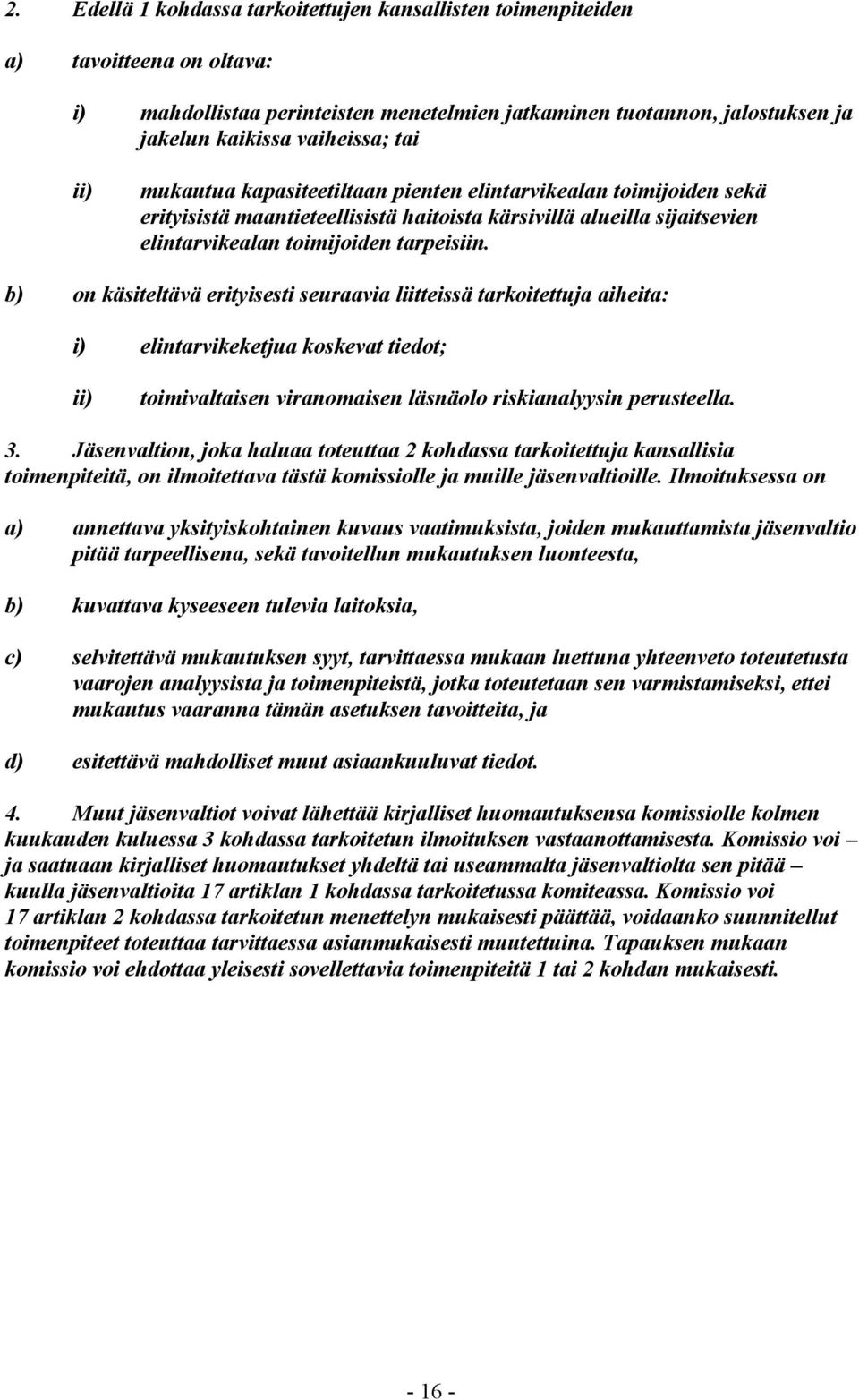 b) on käsiteltävä erityisesti seuraavia liitteissä tarkoitettuja aiheita: i) elintarvikeketjua koskevat tiedot; ii) toimivaltaisen viranomaisen läsnäolo riskianalyysin perusteella. 3.