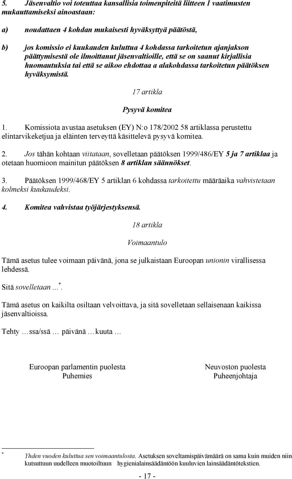 17 artikla Pysyvä komitea 1. Komissiota avustaa asetuksen (EY) N:o 178/2002 58 artiklassa perustettu elintarvikeketjua ja eläinten terveyttä käsittelevä pysyvä komitea. 2.