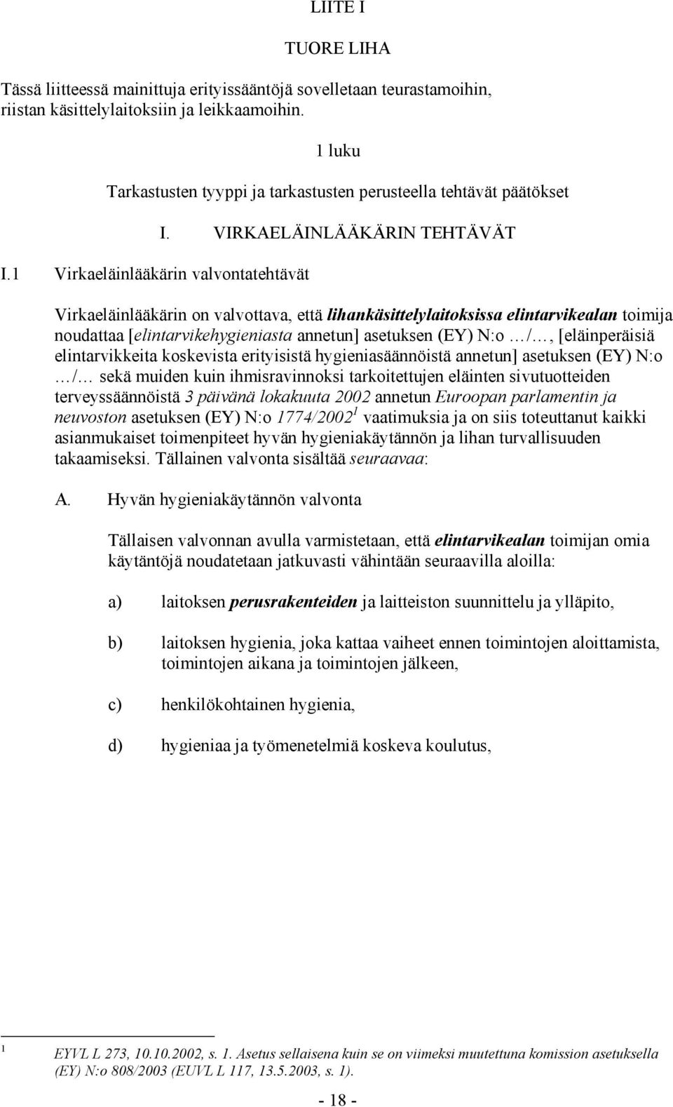 VIRKAELÄINLÄÄKÄRIN TEHTÄVÄT Virkaeläinlääkärin on valvottava, että lihankäsittelylaitoksissa elintarvikealan toimija noudattaa [elintarvikehygieniasta annetun] asetuksen (EY) N:o /, [eläinperäisiä
