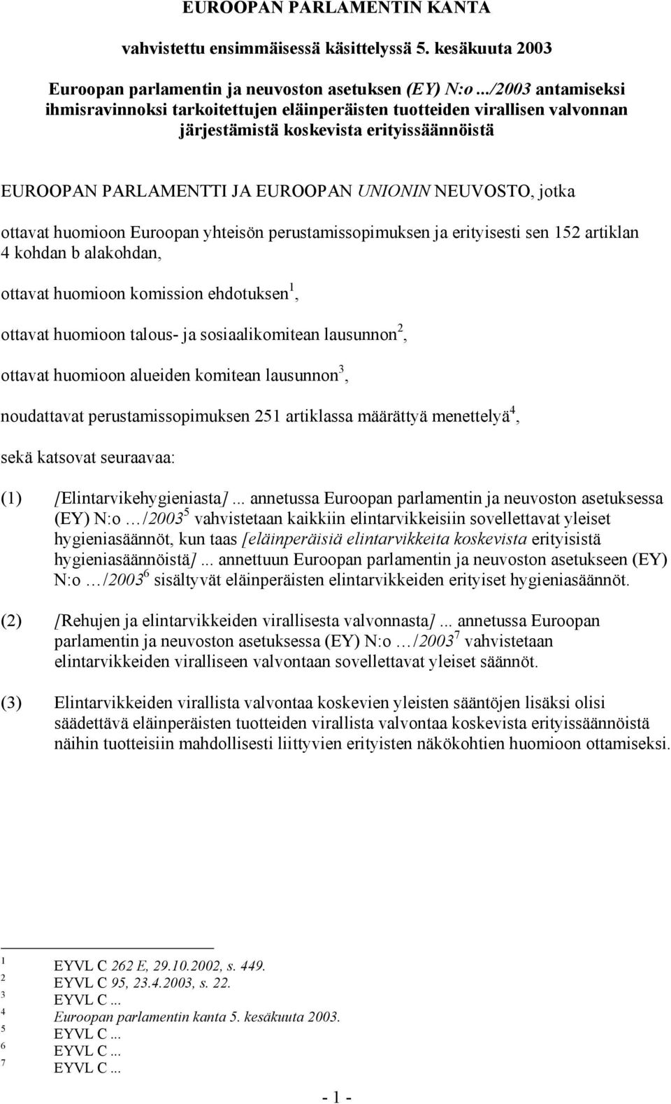 ottavat huomioon Euroopan yhteisön perustamissopimuksen ja erityisesti sen 152 artiklan 4 kohdan b alakohdan, ottavat huomioon komission ehdotuksen 1, ottavat huomioon talous- ja sosiaalikomitean