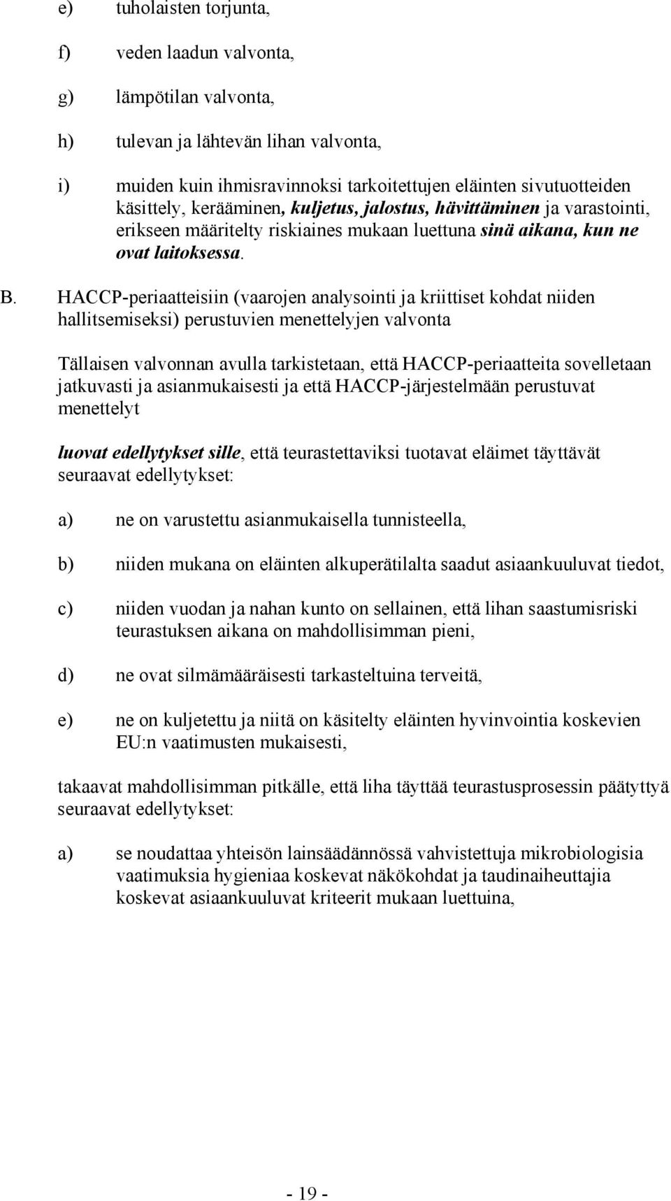 HACCP-periaatteisiin (vaarojen analysointi ja kriittiset kohdat niiden hallitsemiseksi) perustuvien menettelyjen valvonta Tällaisen valvonnan avulla tarkistetaan, että HACCP-periaatteita sovelletaan