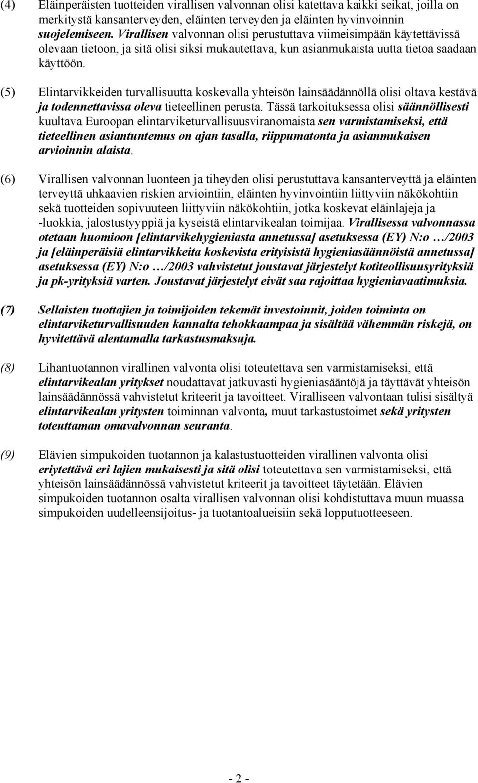 (5) Elintarvikkeiden turvallisuutta koskevalla yhteisön lainsäädännöllä olisi oltava kestävä ja todennettavissa oleva tieteellinen perusta.