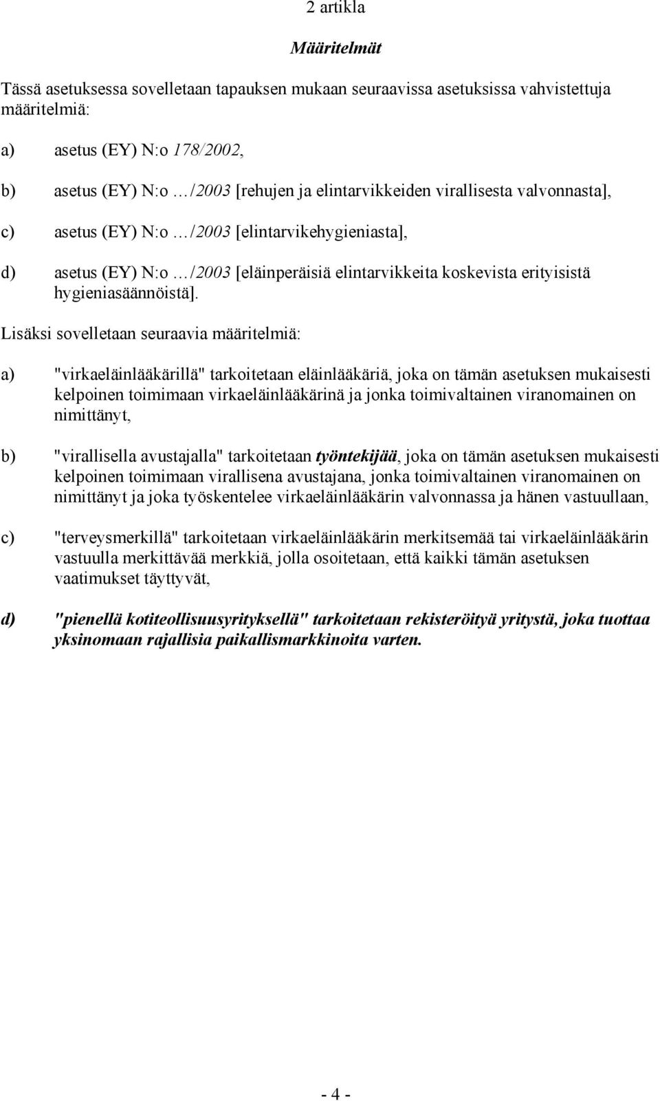 Lisäksi sovelletaan seuraavia määritelmiä: a) "virkaeläinlääkärillä" tarkoitetaan eläinlääkäriä, joka on tämän asetuksen mukaisesti kelpoinen toimimaan virkaeläinlääkärinä ja jonka toimivaltainen