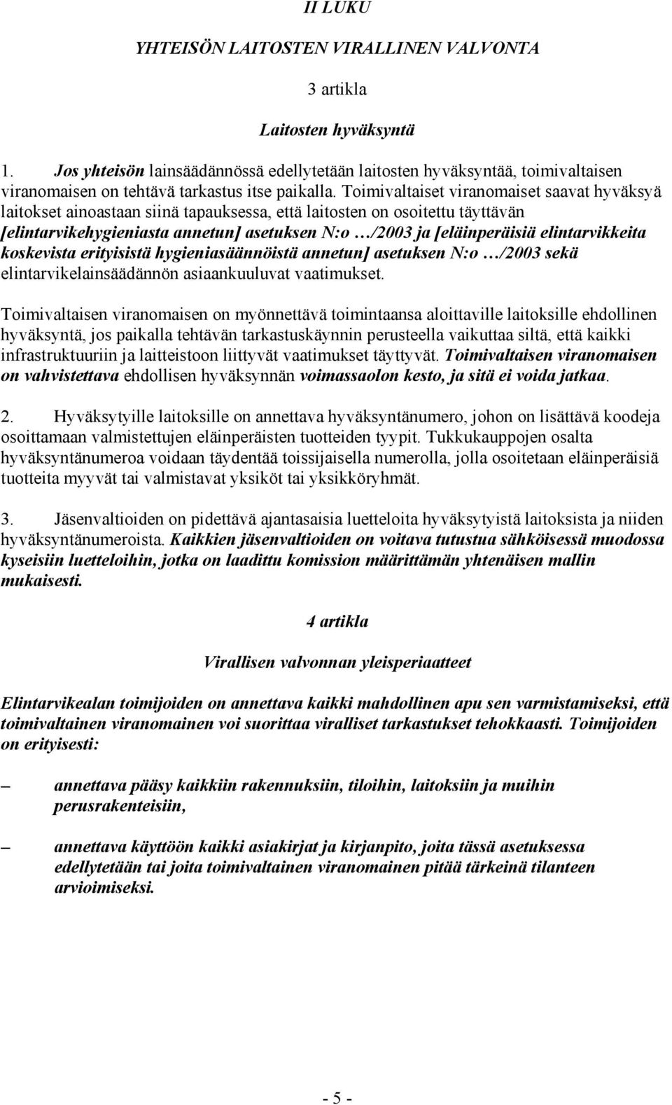 Toimivaltaiset viranomaiset saavat hyväksyä laitokset ainoastaan siinä tapauksessa, että laitosten on osoitettu täyttävän [elintarvikehygieniasta annetun] asetuksen N:o /2003 ja [eläinperäisiä