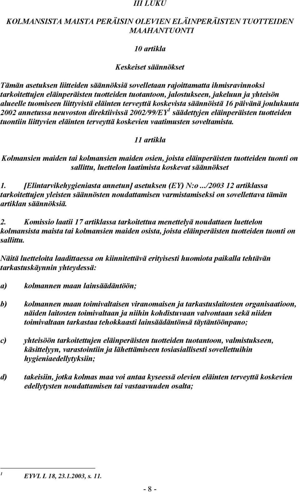 neuvoston direktiivissä 2002/99/EY 1 säädettyjen eläinperäisten tuotteiden tuontiin liittyvien eläinten terveyttä koskevien vaatimusten soveltamista.