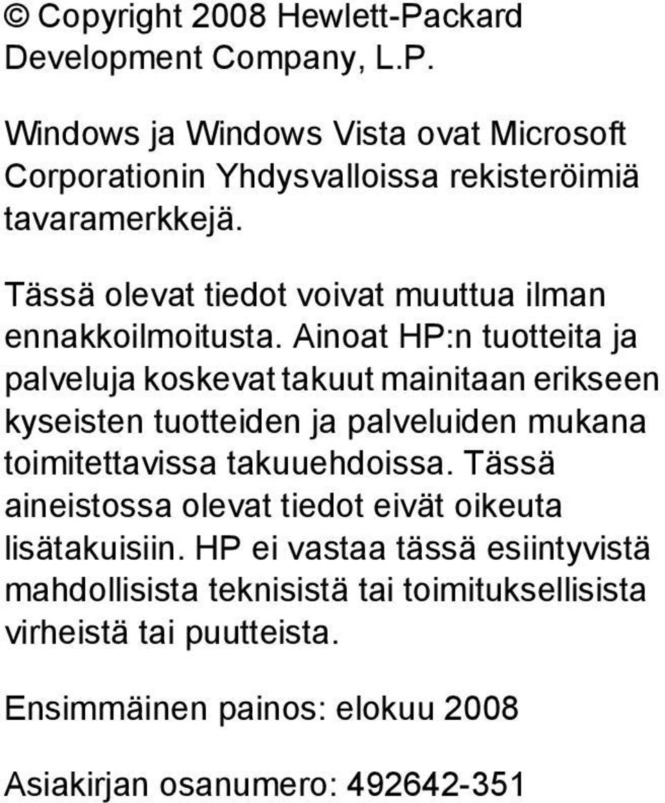 Ainoat HP:n tuotteita ja palveluja koskevat takuut mainitaan erikseen kyseisten tuotteiden ja palveluiden mukana toimitettavissa takuuehdoissa.