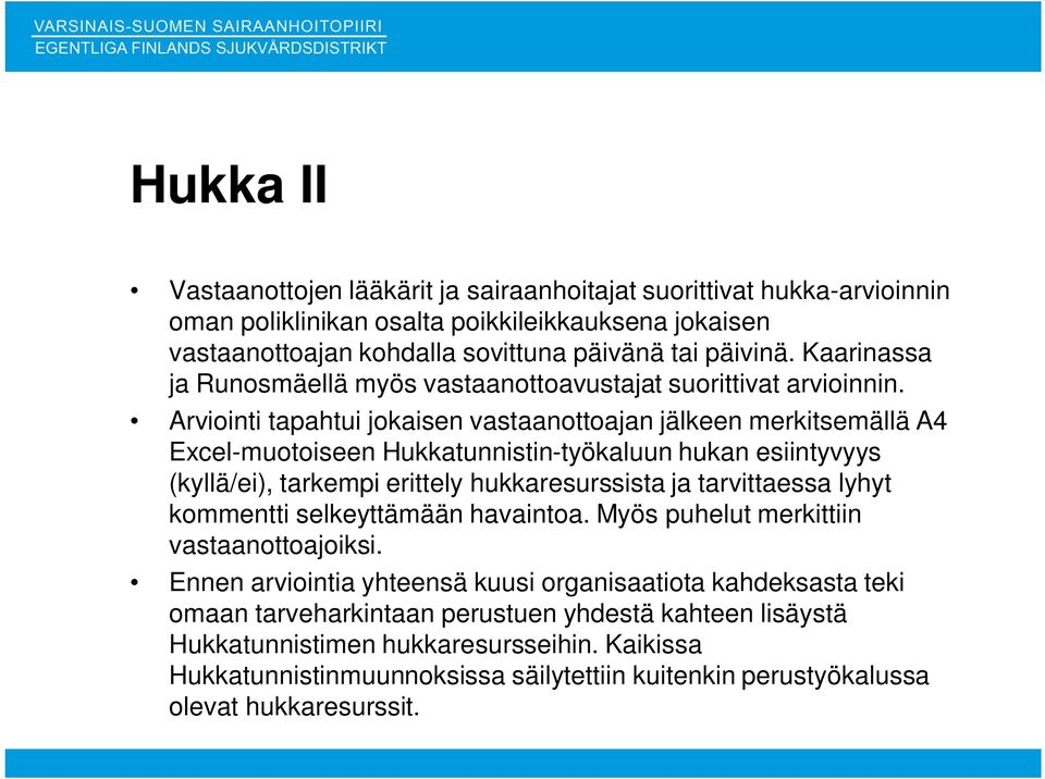 Arviointi tapahtui jokaisen vastaanottoajan jälkeen merkitsemällä A4 Excel-muotoiseen Hukkatunnistin-työkaluun hukan esiintyvyys (kyllä/ei), tarkempi erittely hukkaresurssista ja tarvittaessa lyhyt