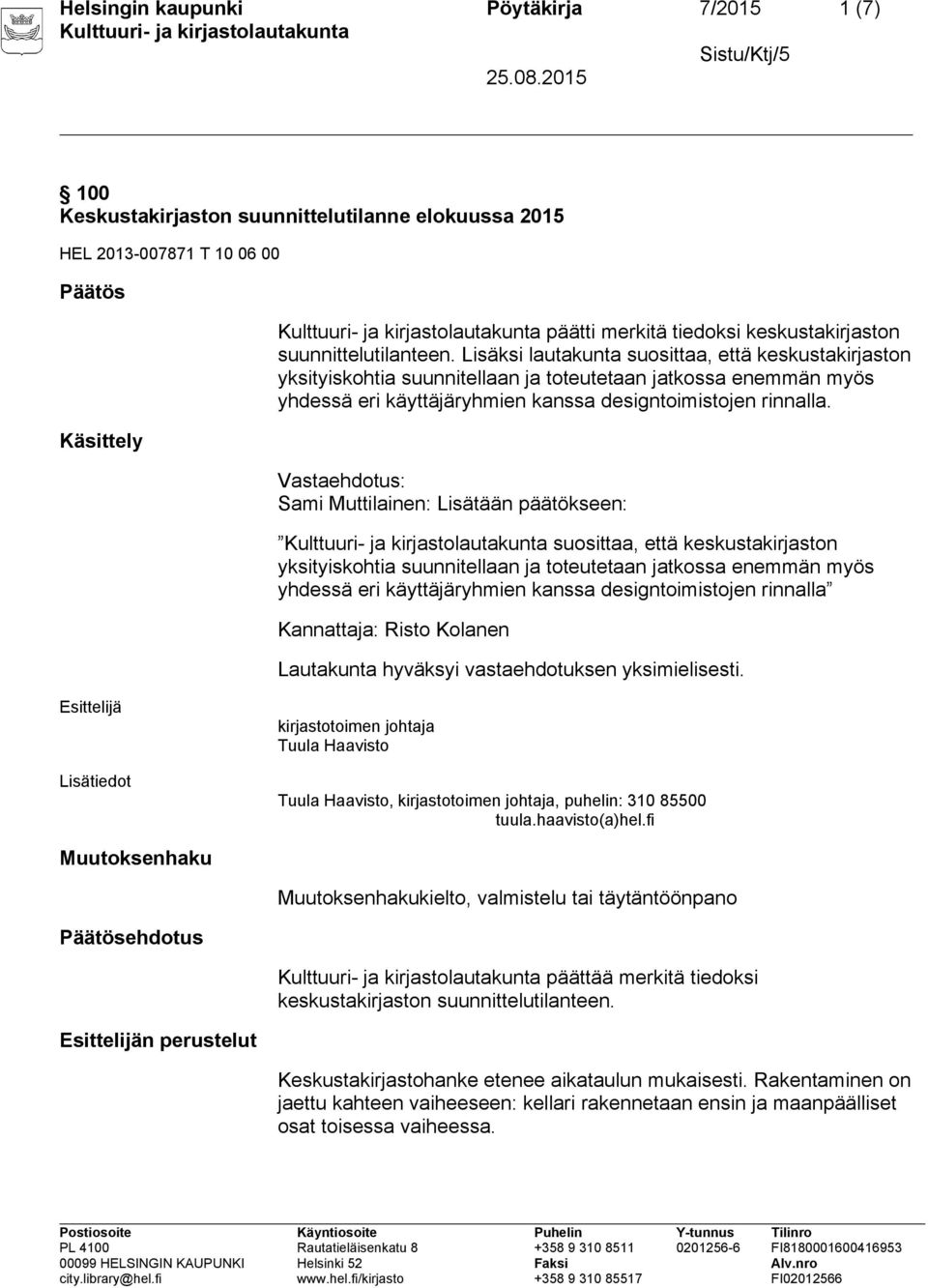 Lisäksi lautakunta suosittaa, että keskustakirjaston yksityiskohtia suunnitellaan ja toteutetaan jatkossa enemmän myös yhdessä eri käyttäjäryhmien kanssa designtoimistojen rinnalla.