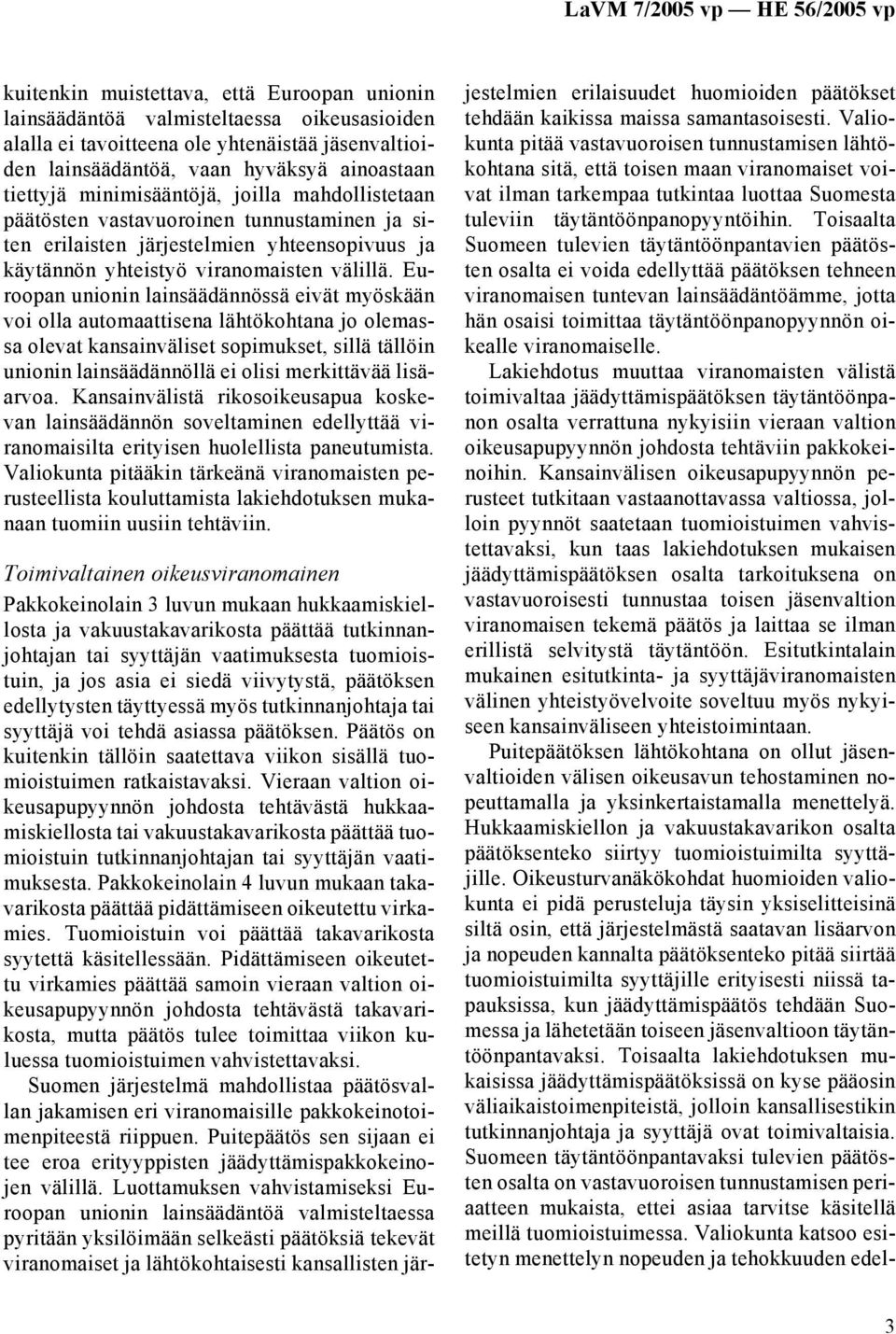 Euroopan unionin lainsäädännössä eivät myöskään voi olla automaattisena lähtökohtana jo olemassa olevat kansainväliset sopimukset, sillä tällöin unionin lainsäädännöllä ei olisi merkittävää lisäarvoa.