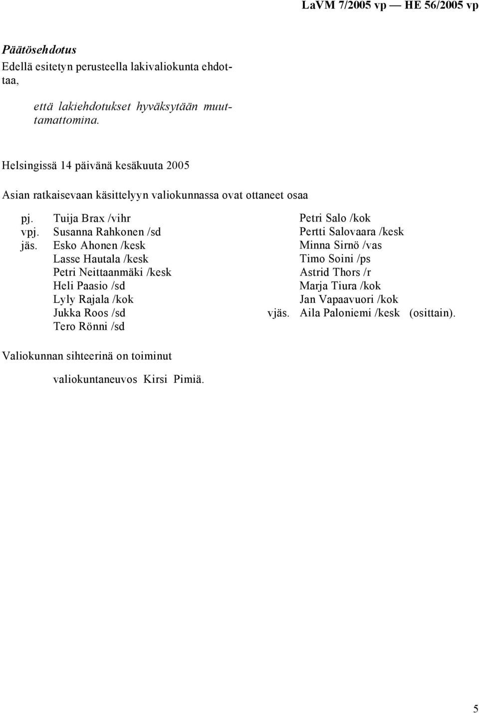 Tuija Brax /vihr Susanna Rahkonen /sd Esko Ahonen /kesk Lasse Hautala /kesk Petri Neittaanmäki /kesk Heli Paasio /sd Lyly Rajala /kok Jukka Roos /sd Tero