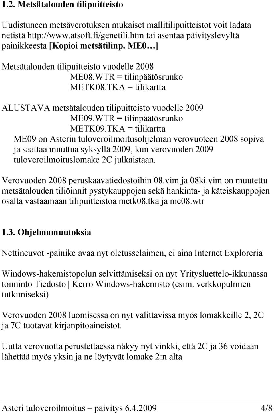 TKA = tilikartta ALUSTAVA metsätalouden tilipuitteisto vuodelle 2009 ME09.WTR = tilinpäätösrunko METK09.