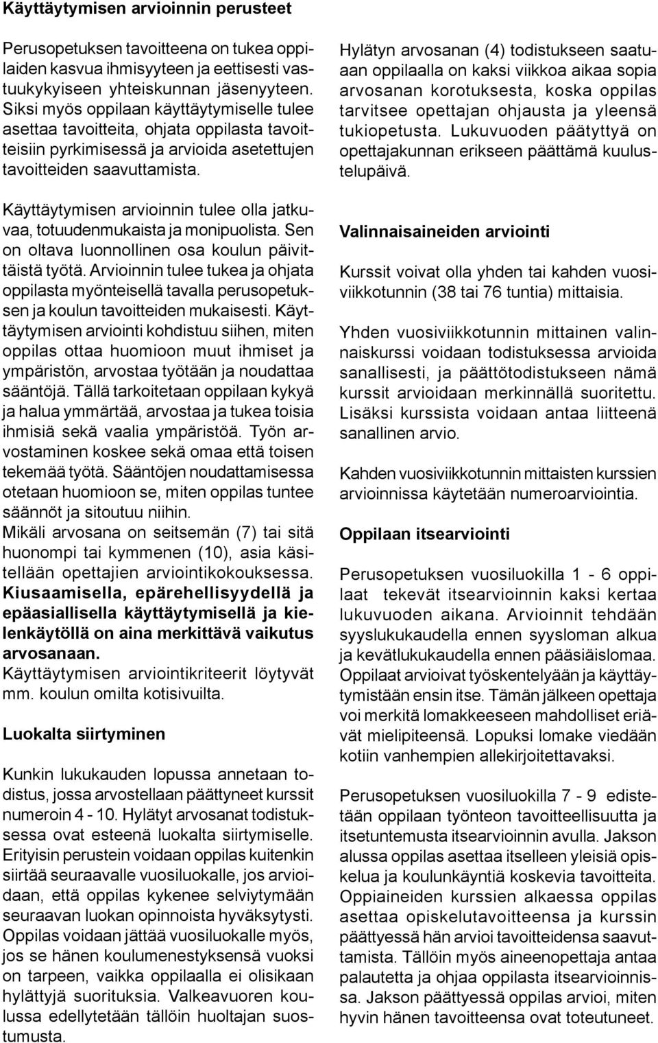 Käyttäytymisen arvioinnin tulee olla jatkuvaa, totuudenmukaista ja monipuolista. Sen on oltava luonnollinen osa koulun päivittäistä työtä.